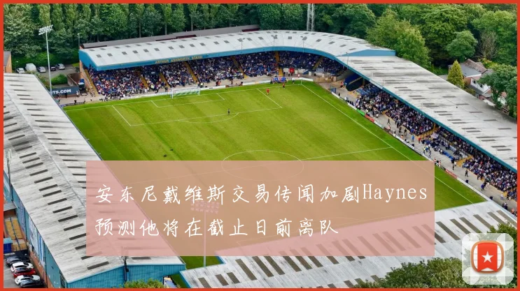 安东尼戴维斯交易传闻加剧Haynes预测他将在截止日前离队