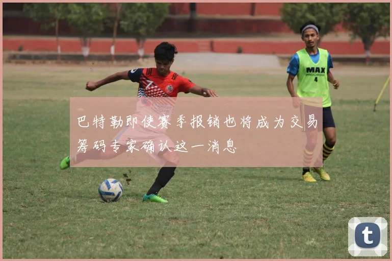 巴特勒即使赛季报销也将成为交易筹码专家确认这一消息